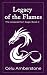 Legacy of the Flames: The A...