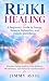 Reiki Healing: A Beginner’s...