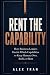 Rent the Capability: How Bu...