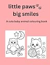 Little paws big smiles: A cute baby animal colouring book