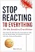 STOP REACTING TO EVERYTHING...