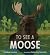 To See a Moose