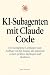 KI-Subagenten mit Claude Code: Der komplette Leitfaden zum Aufbau von KI-Teams, die autonom coden, prüfen, deployen und skalieren (German Edition)