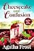 Cheesecake and Confusion by Agatha Frost Cheesecake and Confusion by Agatha Frost