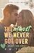 The Almost We Never Got Over