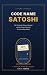 Code Name Satoshi: The Gloriously Obscure Designer and the Creator Who Left No Forwarding Address