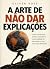 A Arte de Não Dar Explicações by Oliver Voss