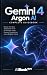 Gemini 4 Argon AI Complete Guidebook by Bookstore AI