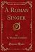 A Roman Singer (Classic Reprint)