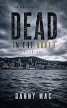 Dead in the North - Part 1: A Post-Apocalyptic Zombie Survival Thriller in New Zealand (The Dead Trilogy Book 3 – Part 1) (The Dead Series)