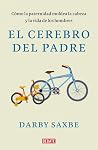 El cerebro del padre: Cómo la paternidad moldea la cabeza y la vida de los hombres