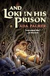 And Loki in His Prison by Ada Palmer