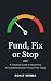 Fund, Fix or Stop: A Practi...