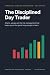 The Disciplined Day Trader:...
