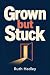 Grown but Stuck by Ruth Hadley