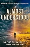 Almost Understood: A Memoir of Grace I Wasn't Ready to Receive