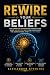 Rewire Your Beliefs: The Co...