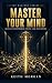 Master Your Mind: Build Uns...