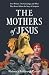 The Mothers of Jesus by Rebecca Ashbrook Carrell