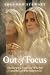 Out of Focus: The Story of ...