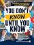 You Don't Know Until You Know
