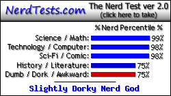 NerdTests.com says I'm a Slightly Dorky Nerd God. Click here to take the Nerd Test, get nerdy images and jokes, and talk to others on the nerd forum!