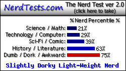 NerdTests.com says I'm a Slightly Dorky Light-Weight Nerd. Click here to take the Nerd Test, get geeky images and jokes, and talk to others on the nerd forum!