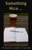 Something Nice - 10 Short Stories by Andrew K Lawston/></a>

<i>Something Nice</i> is currently available on Amazon for just 72p.
