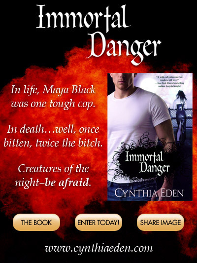 Immortal Danger, In life, Maya Black was one tough cop. In death…well, once bitten, twice the bitch. Creatures of the night-be afraid. www.cynthiaeden.com