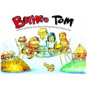 Borneo Tom: Stories and Sketches of Love, Travel and Jungle Family in Tropical Asia