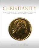 Christianity: How a Despised Sect from a Minoritiy Religion Came to Dominate the Roman Empire