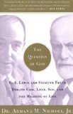 The Question of God: C.S. Lewis and Sigmund Freud Debate God, Love, Sex, and the Meaning of Life