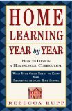 Home Learning Year by Year: How to Design a Homeschool Curriculum from Preschool Through High School