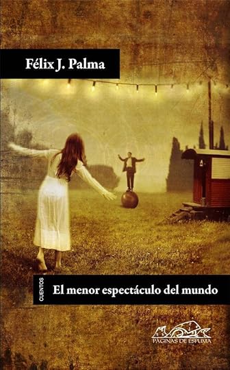 Portada de El menor espectáculo del mundo, de Félix J. Palma