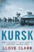 Kursk The Greatest Battle The Greatest Tank Battle by Lloyd Clark