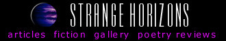 Visit Strange Horizons, www.strangehorizons.com