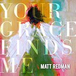 Your Grace Finds Me - Matt Redman