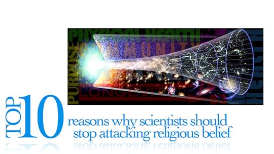 Top 10 reasons scientists should stop attacking religious beliefs