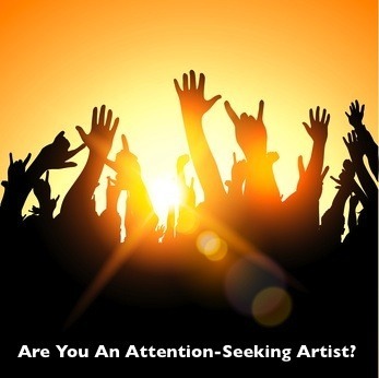 areyouanattentionseekingartist Are You An Attention Seeking Artist?