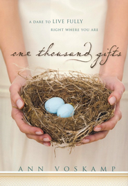 One Thousand Gifts: A Dare to Live Fully Right Where You Are - By: Ann Voskamp 