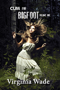 Cum For Bigfoot: Volume One by Virginia Wade