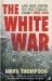 The White War Life and Death on the Italian Front, 1915-1919 by Mark Thompson