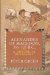 Alexander of Macedon, 356-323 B.C. A Historical Biography by Peter Green