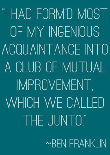 "I had form'd most of my ingenious acquaintance into a club of mutual improvement, which we called the Junto." | 31 Days to Your Goal at lifeyourway.net