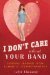 I Don't Care About Your Band Lessons Learned from Indie Rockers, Trust Funders, Pornographers, Felons, Faux-Sensitive Hipsters, and Other Guys I've Dated by Julie Klausner
