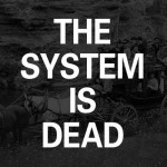 The System Is Dead