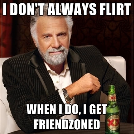 i-dont-always-flirt-when-i-do-i-get-friendzoned
