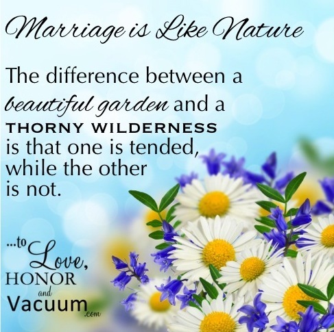 Marriage is Like Nature: Tending it makes all the difference.