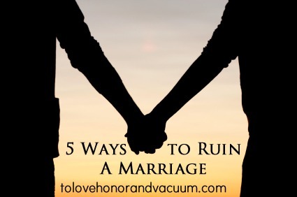 5 Sure Fire Ways to Ruin A Marriage
