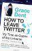 How To Leave Twitter by Grace Dent